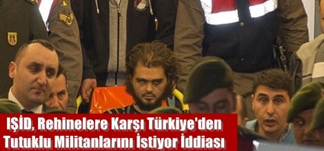 IŞİD, Rehinelere Karşı Türkiye'den Tutuklu Militanlarını İstiyor İddiası