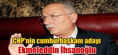 CHP'nin cumhurbaşkanı adayı Ekmeleddin İhsanoğlu
