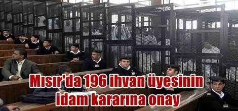 Mısır'da 196 ihvan üyesinin  idam kararına onay
