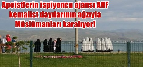 Apoistlerin ispiyoncu ajansı ANF  kemalist dayılarının ağzıyla  Müslümanları karalıyor!
