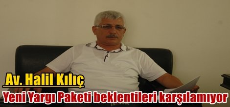 Av. Halil Kılıç: Yeni Yargı Paketi beklentileri karşılamıyor