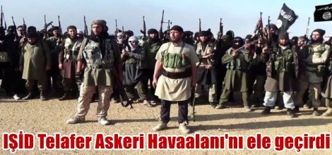 IŞİD Telafer Askeri Havaalanı'nı ele geçirdi