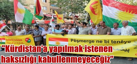 "Kürdistan'a yapılmak istenen haksızlığı kabullenmeyeceğiz"