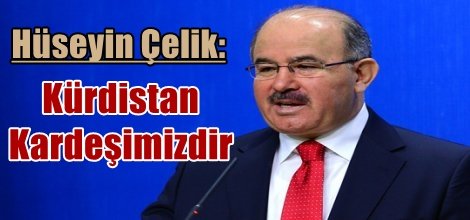 Hüseyin Çelik: Kürdistan Kardeşimizdir