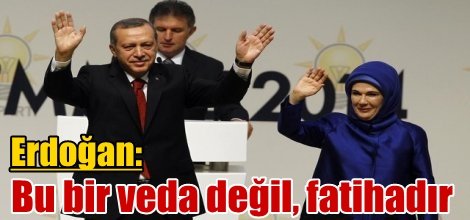 Erdoğan: Bu bir veda değil, fatihadır