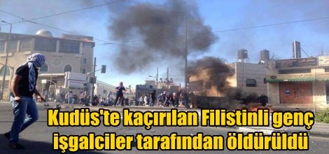 Kudüs'te kaçırılan Filistinli genç işgalciler tarafından öldürüldü