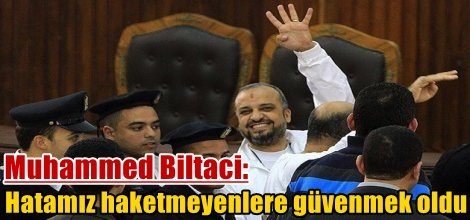 Muhammed Biltaci: Hatamız haketmeyenlere güvenmek oldu