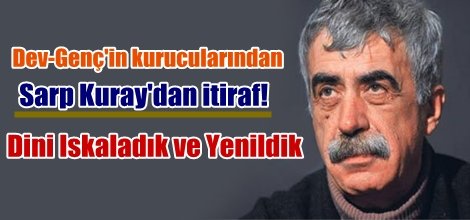 Solcu Sarp Kuray'dan İtiraf: Dini Iskaladık ve Yenildik