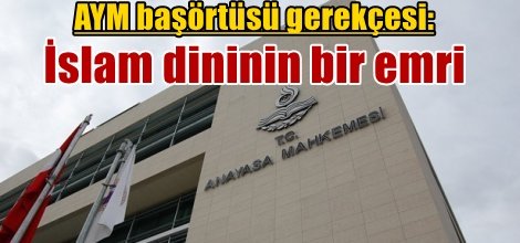 AYM başörtüsü gerekçesi: İslam dininin bir emri