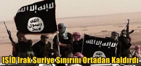 IŞİD Irak Suriye Sınırını Ortadan Kaldırdı