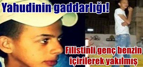 Siyonistler Filistinli gence benzin içirerek yakmış