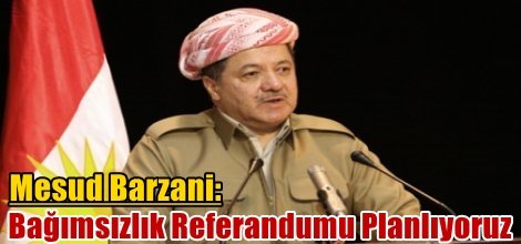 Mesud Barzani: Bağımsızlık Referandumu Planlıyoruz