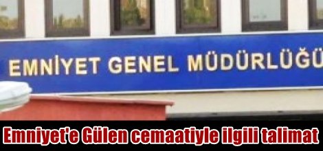 Emniyet'e Gülen cemaatiyle ilgili talimat