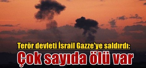 Terör devleti İsrail Gazze'ye saldırdı: Çok sayıda ölü var