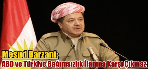 Mesut Barzani: ABD ve Türkiye Bağımsızlık İlanına Karşı Çıkmaz