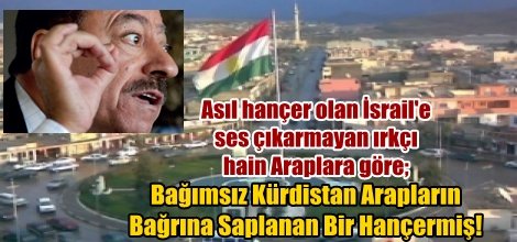 Bağımsız Kürdistan Arapların Bağrına Saplanan Bir Hançermiş!