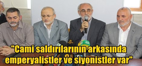 "Cami saldırılarının arkasında emperyalistler ve siyonistler var"