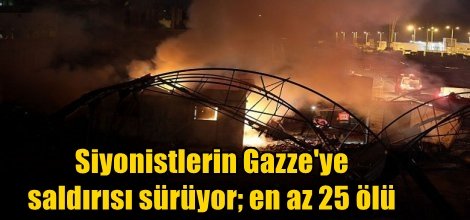 Siyonistlerin Gazze'ye saldırısı sürüyor; en az 25 ölü