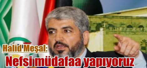 Halid Meşal: Nefsi müdafaa yapıyoruz