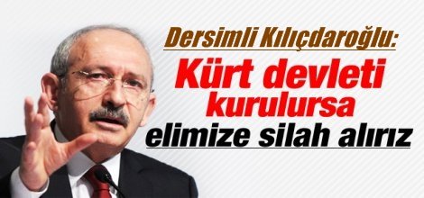 Dersimli Kılıçdaroğlu: Kürd devletine karşı elimize silah alırız!