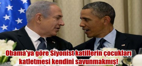 Obama'ya göre Siyonist katillerin çocukları katletmesi kendini savunmakmış!
