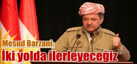 Mesud Barzani: İki yolda ilerleyeceğiz