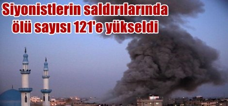 Siyonistlerin saldırılarında ölü sayısı 121'e yükseldi
