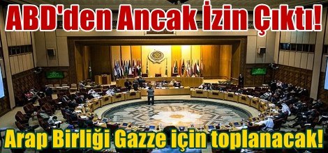 Arap Birliği Gazze için toplanacak!