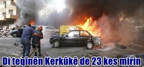 Di teqînên Kerkûkê de 23 kes mirin