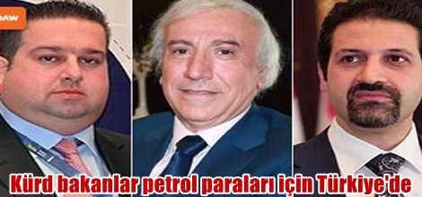 Kürd bakanlar petrol paraları için Türkiye'de