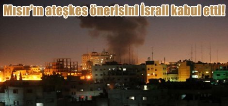 Mısır'ın ateşkes önerisini İsrail kabul etti!