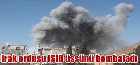 Irak ordusu IŞİD üssünü bombaladı