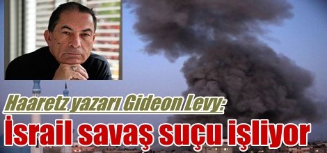 Haaretz yazarı Gideon Levy: İsrail savaş suçu işliyor