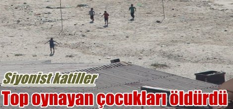 Siyonist katiller top oynayan çocukları öldürdü