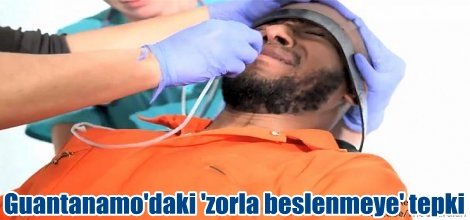 Guantanamo'daki 'zorla beslenmeye' tepki