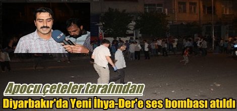Apocu çeteler tarafından Diyarbakır'da Yeni İhya-Der'e ses bombası atıldı