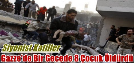 Siyonist Katiller Gazze'de Bir Gecede 8 Çocuk Öldürdü