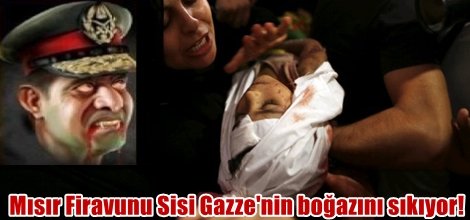 Mısır Firavunu Sisi Gazze'nin boğazını sıkıyor!