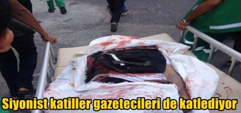 Siyonist katiller gazetecileri de katlediyor