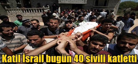 Katil İsrail bugün 40 sivili katletti