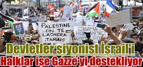 Devletler siyonist İsrail'i halklar ise Gazze'yi destekliyor