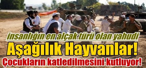 İnsanlığın en alçak türü olan yahudiler çocukların katledilmesini böyle kutluyor!