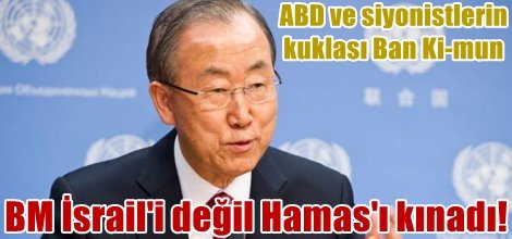 BM Genel Sekreteri Ban Ki-mun katil İsrail'i değil Hamas'ı kınadı!