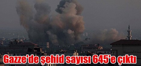 Gazze'de şehid sayısı 645'e çıktı