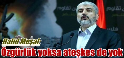 Halid Meşal: Özgürlük yoksa ateşkes de yok