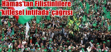 Hamas'tan Filistinlilere 'kitlesel intifada' çağrısı