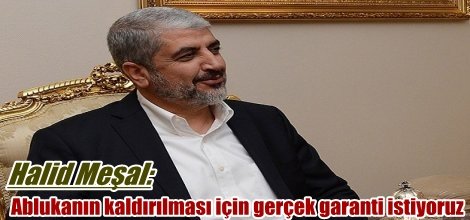 Halid Meşal: Ablukanın kaldırılması konusunda gerçek garanti istiyoruz