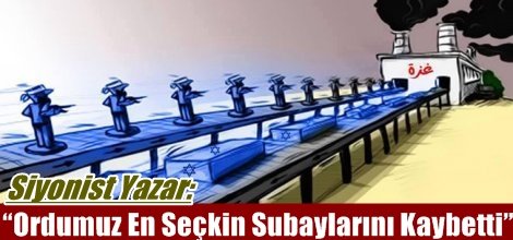 Siyonist Yazar: “Ordumuz En Seçkin Subaylarını Kaybetti”