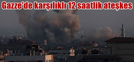 Gazze'de karşılıklı 12 saatlik ateşkes