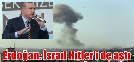 Erdoğan: İsrail Hitler'i de aştı